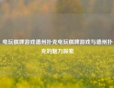 电玩棋牌游戏德州扑克电玩棋牌游戏与德州扑克的魅力探索