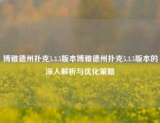 博雅德州扑克5.3.5版本博雅德州扑克5.3.5版本的深入解析与优化策略