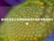 德州扑克怎么发牌规则德州扑克的发牌规则详解