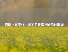 德州扑克卖分一场关于策略与诚信的博弈