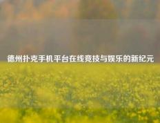 德州扑克手机平台在线竞技与娱乐的新纪元