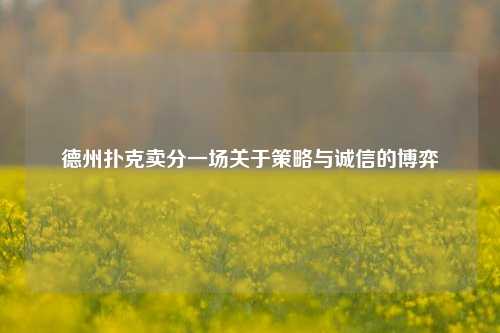 德州扑克卖分一场关于策略与诚信的博弈
