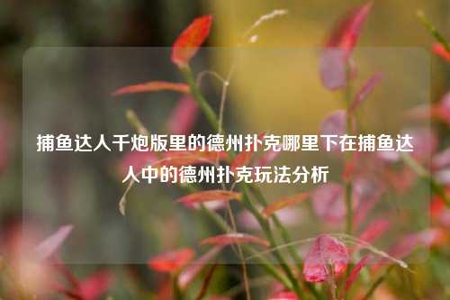 捕鱼达人千炮版里的德州扑克哪里下在捕鱼达人中的德州扑克玩法分析