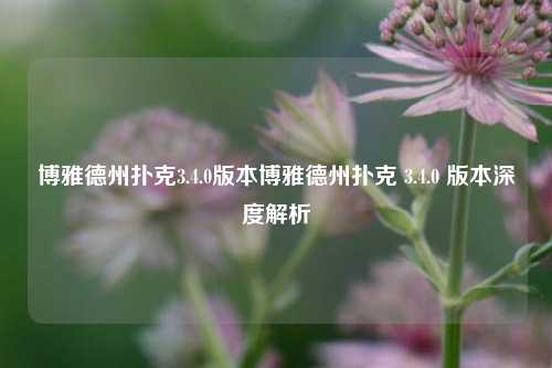 博雅德州扑克3.4.0版本博雅德州扑克 3.4.0 版本深度解析