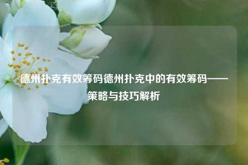 德州扑克有效筹码德州扑克中的有效筹码——策略与技巧解析