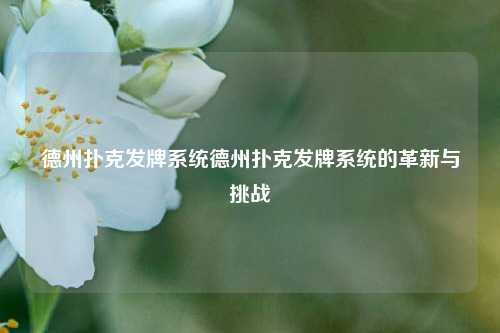 德州扑克发牌系统德州扑克发牌系统的革新与挑战