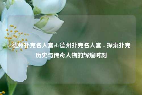 德州扑克名人堂ela德州扑克名人堂 - 探索扑克历史与传奇人物的辉煌时刻
